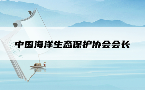 中国海洋生态保护协会会长